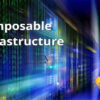 پلتفرم کامپوزیت اینفرسترکچر (Composable Infrastructure) چیست؟